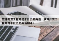 软件开发工程师是干什么的英语（软件开发工程师是干什么的英语翻译）