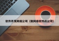 软件开发网络公司（做网络软件的公司）